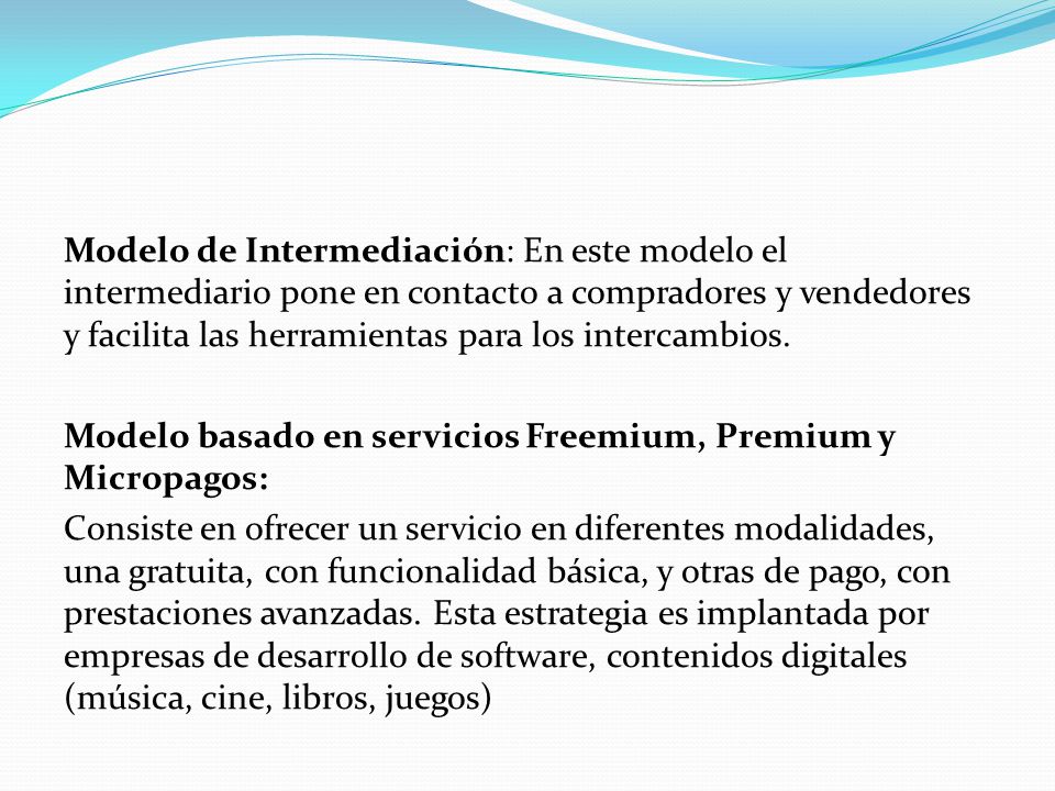 Modelo de Intermediación: En este modelo el intermediario pone en contacto a compradores y vendedores y facilita las herramientas para los intercambios.