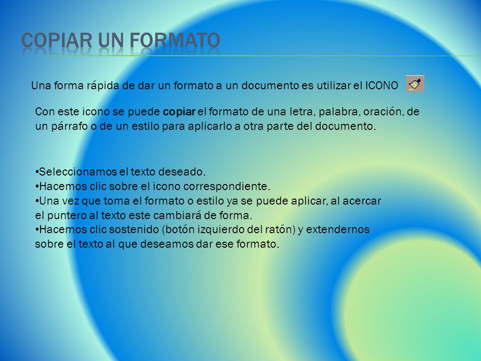 Copiar un formato Una forma rápida de dar un formato a un documento es utilizar el ICONO.