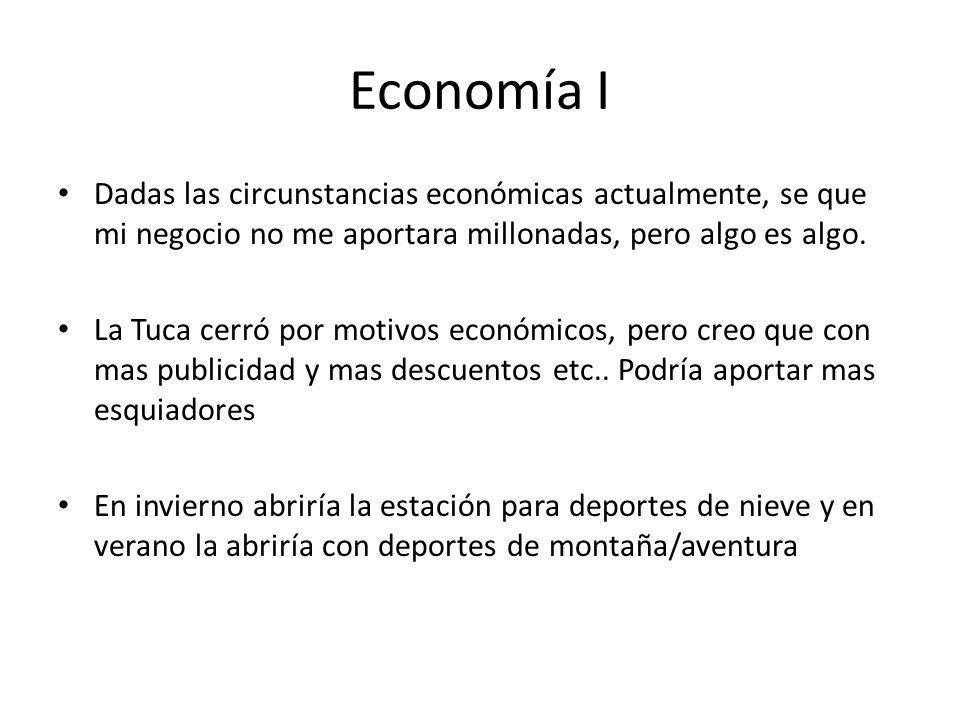 Economía I Dadas las circunstancias económicas actualmente, se que mi negocio no me aportara millonadas, pero algo es algo.