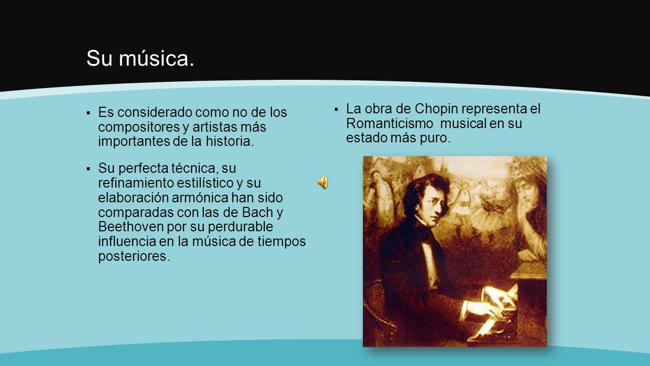 Su música. La obra de Chopin representa el Romanticismo musical en su estado más puro.