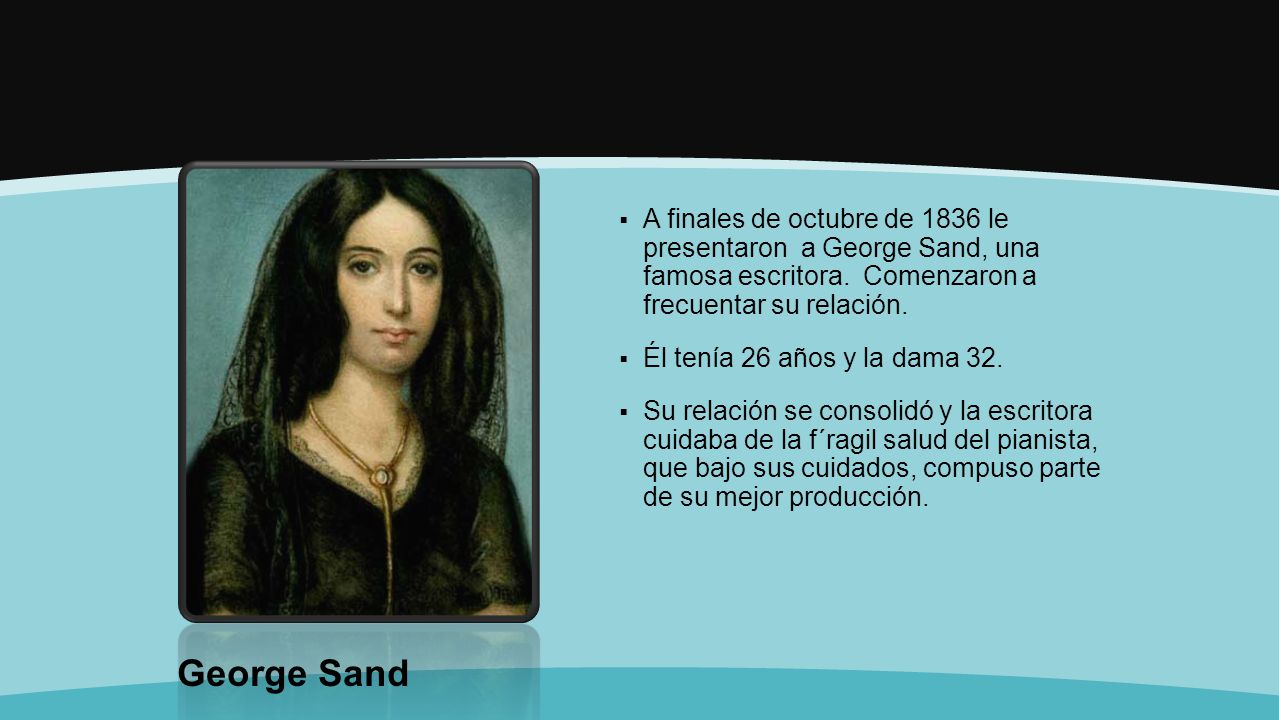 A finales de octubre de 1836 le presentaron a George Sand, una famosa escritora. Comenzaron a frecuentar su relación.