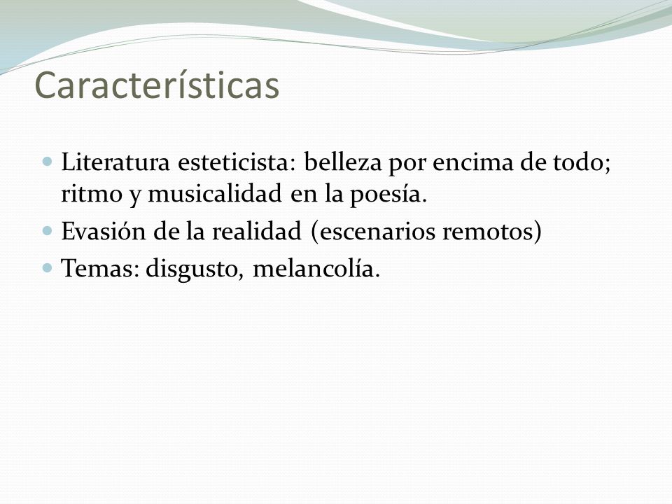 Características Literatura esteticista: belleza por encima de todo; ritmo y musicalidad en la poesía.