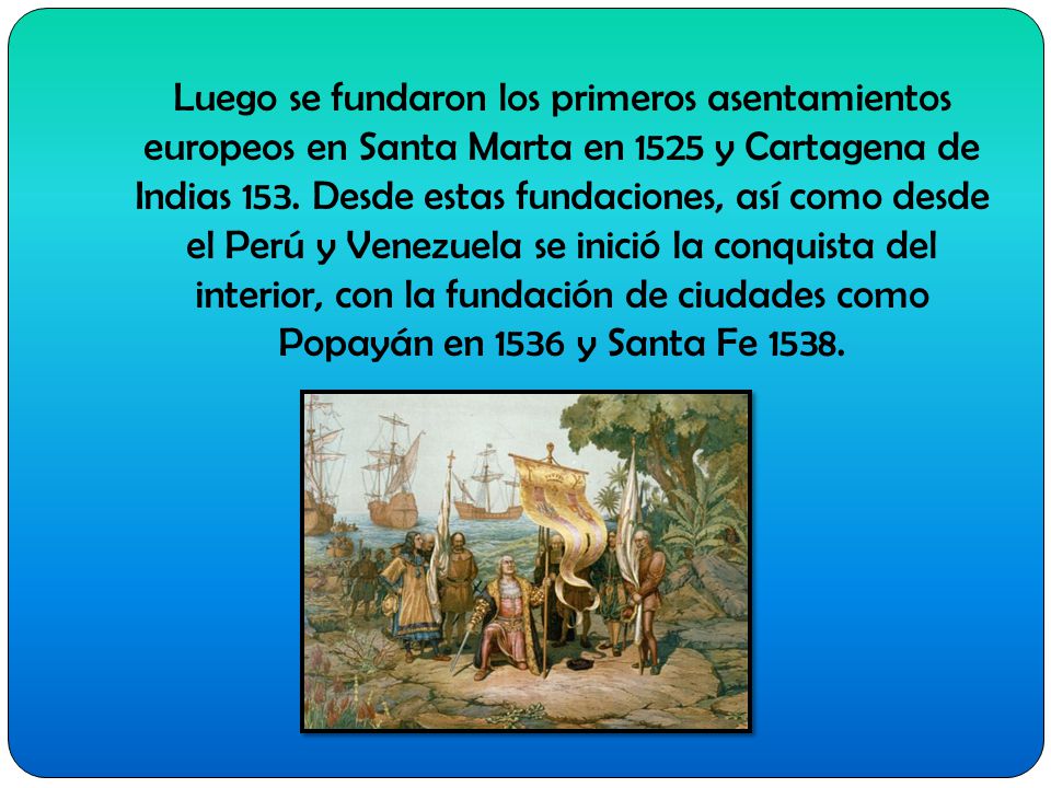 Luego se fundaron los primeros asentamientos europeos en Santa Marta en 1525 y Cartagena de Indias 153.