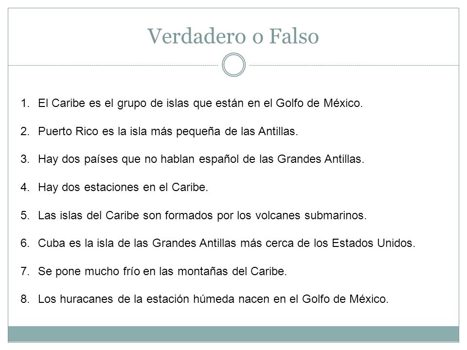Verdadero o Falso El Caribe es el grupo de islas que están en el Golfo de México. Puerto Rico es la isla más pequeña de las Antillas.