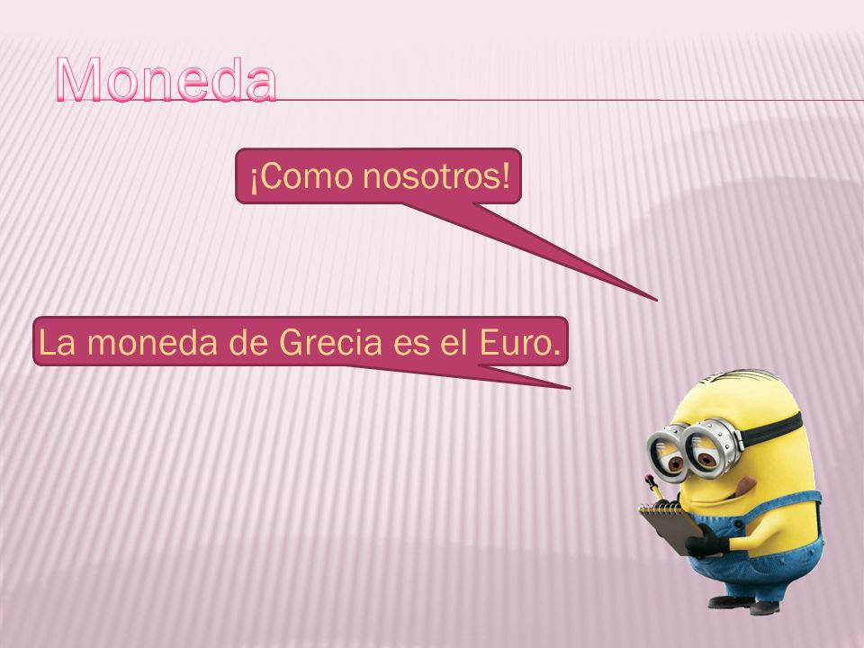 Moneda ¡Como nosotros! La moneda de Grecia es el Euro.