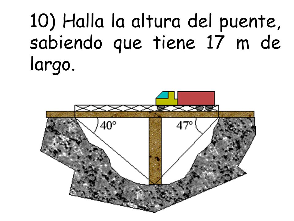 10) Halla la altura del puente, sabiendo que tiene 17 m de largo.