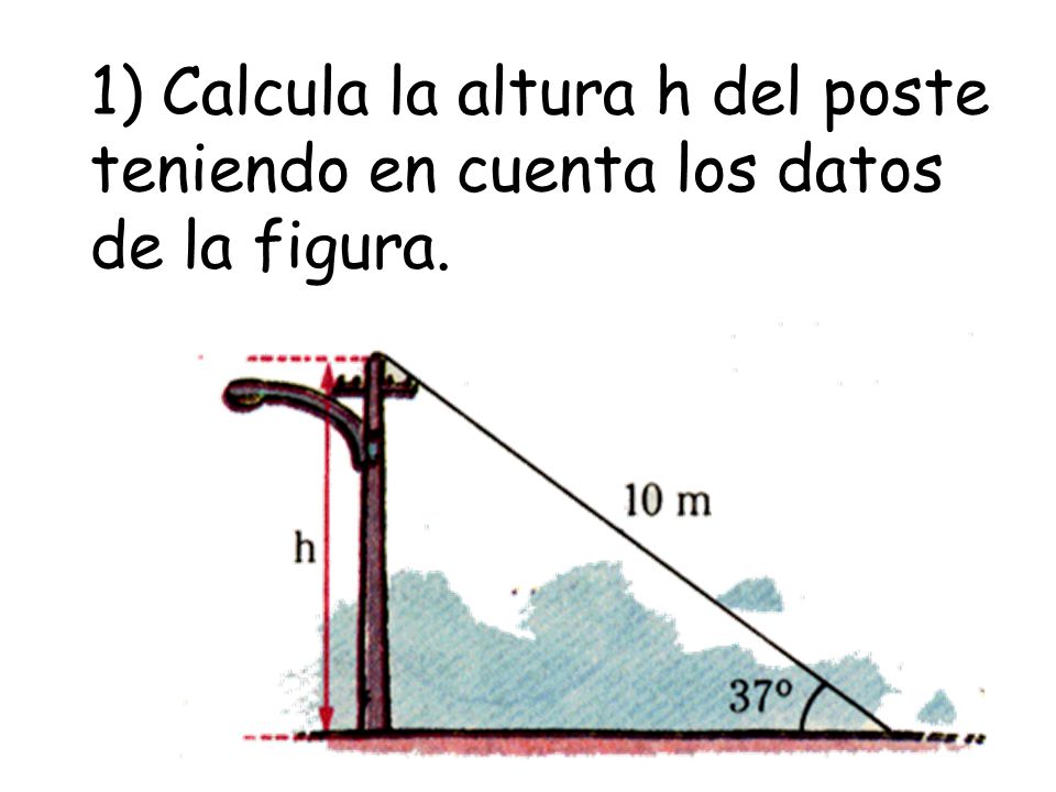 1) Calcula la altura h del poste teniendo en cuenta los datos de la figura.