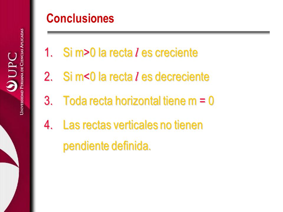 Conclusiones Si m>0 la recta l es creciente. Si m<0 la recta l es decreciente. Toda recta horizontal tiene m = 0.