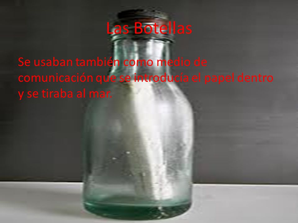 Las Botellas Se usaban también como medio de comunicación que se introducía el papel dentro y se tiraba al mar.