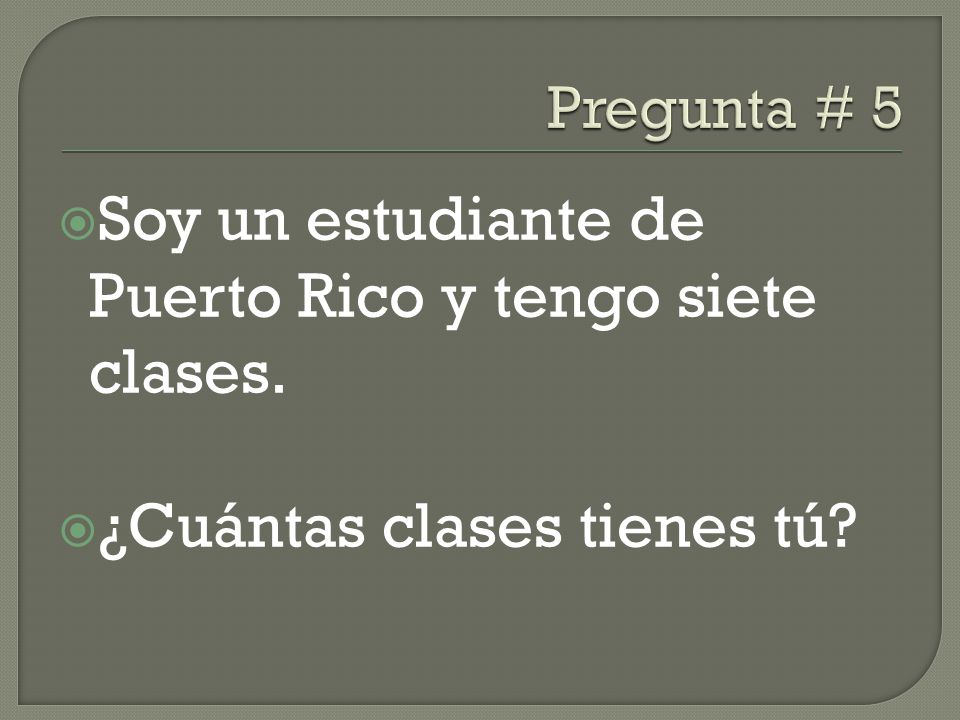 Soy un estudiante de Puerto Rico y tengo siete clases.