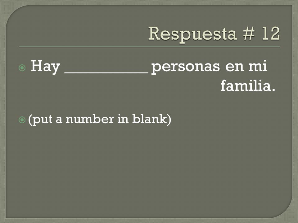 Respuesta # 12 familia. Hay __________ personas en mi
