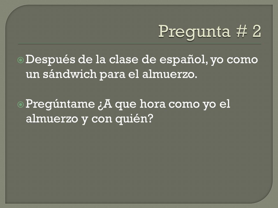 Pregunta # 2 Después de la clase de español, yo como un sándwich para el almuerzo.