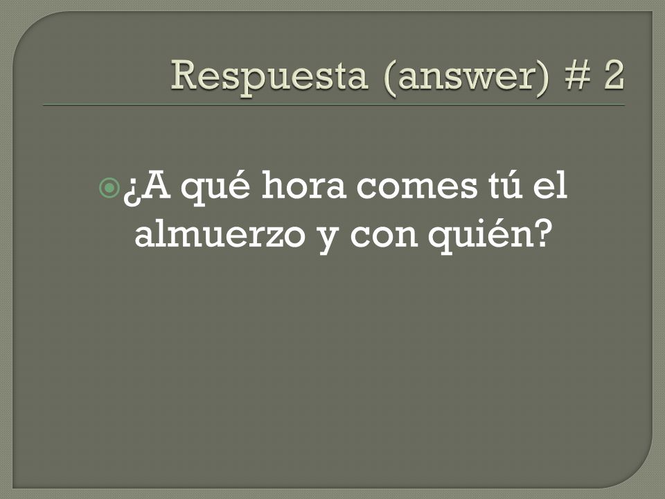¿A qué hora comes tú el almuerzo y con quién
