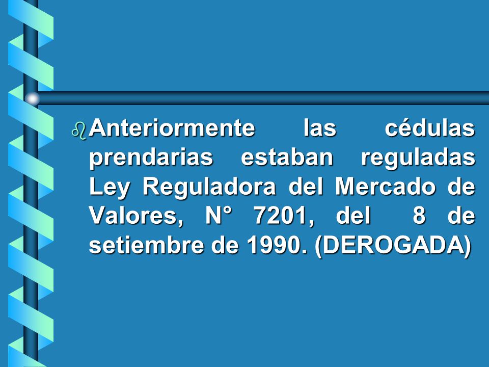 Anteriormente las cédulas prendarias estaban reguladas Ley Reguladora del Mercado de Valores, N° 7201, deI 8 de setiembre de 1990.