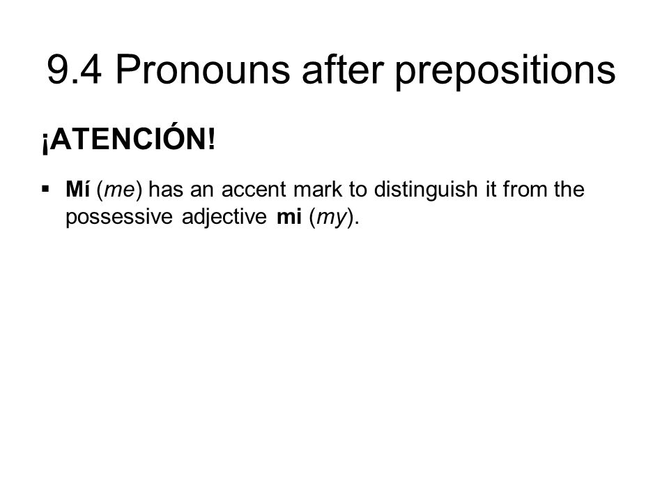 ¡ATENCIÓN! Mí (me) has an accent mark to distinguish it from the possessive adjective mi (my).