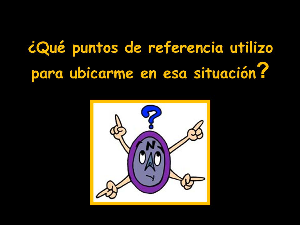 ¿Qué puntos de referencia utilizo para ubicarme en esa situación