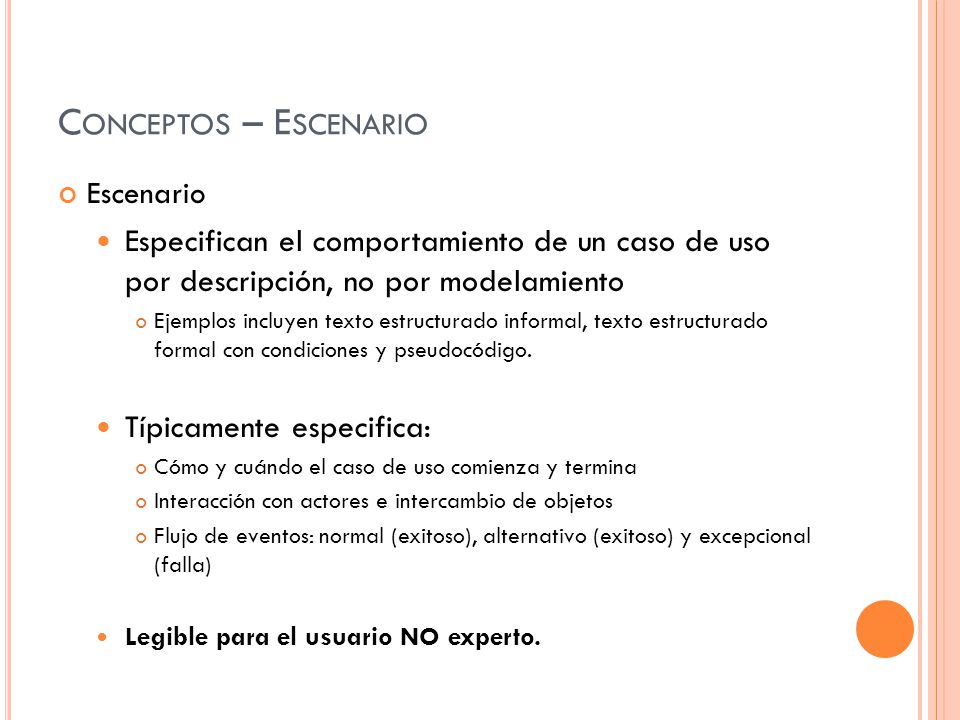 Conceptos – Escenario Escenario. Especifican el comportamiento de un caso de uso por descripción, no por modelamiento.