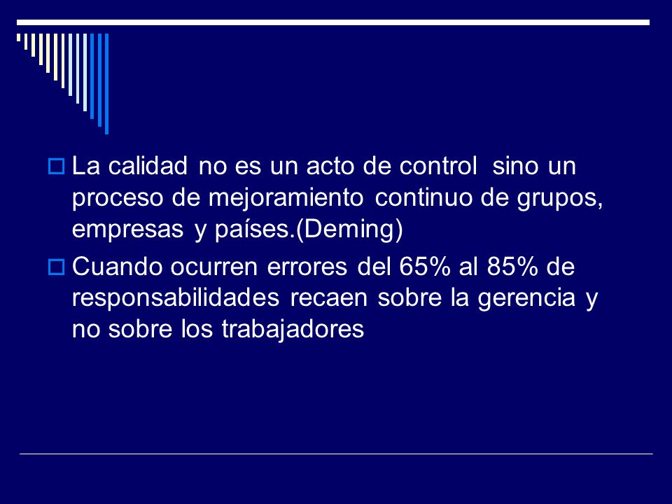 La calidad no es un acto de control sino un proceso de mejoramiento continuo de grupos, empresas y países.(Deming)