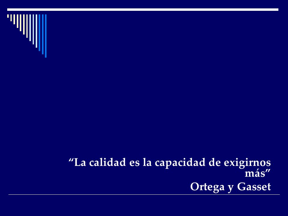 La calidad es la capacidad de exigirnos más Ortega y Gasset