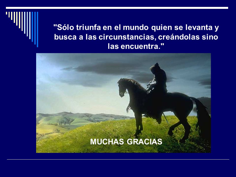 Sólo triunfa en el mundo quien se levanta y busca a las circunstancias, creándolas sino las encuentra.