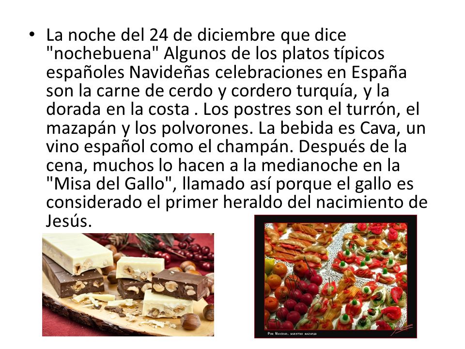 La noche del 24 de diciembre que dice nochebuena Algunos de los platos típicos españoles Navideñas celebraciones en España son la carne de cerdo y cordero turquía, y la dorada en la costa .