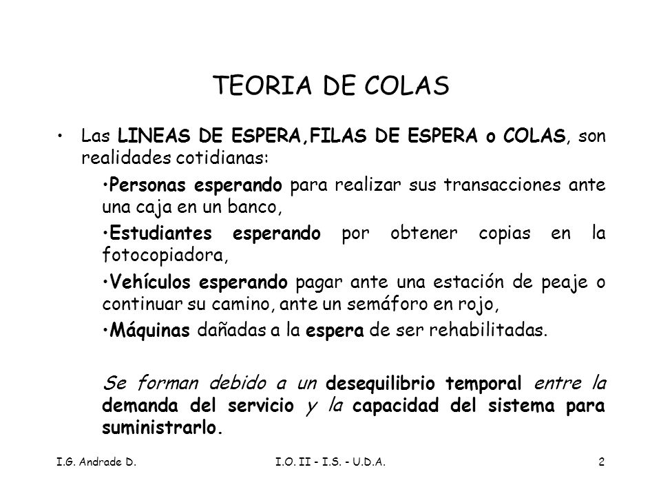 TEORIA DE COLAS Las LINEAS DE ESPERA,FILAS DE ESPERA o COLAS, son realidades cotidianas: