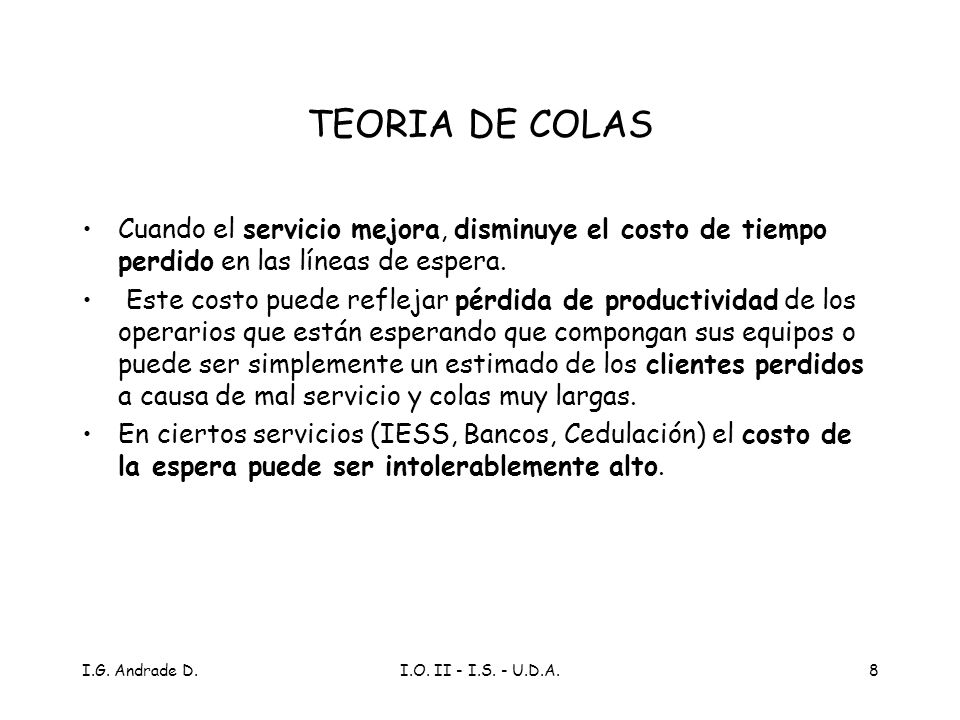 TEORIA DE COLAS Cuando el servicio mejora, disminuye el costo de tiempo perdido en las líneas de espera.