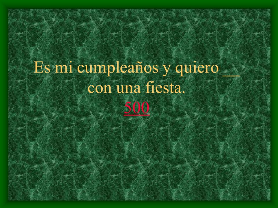 Es mi cumpleaños y quiero __ con una fiesta. 500