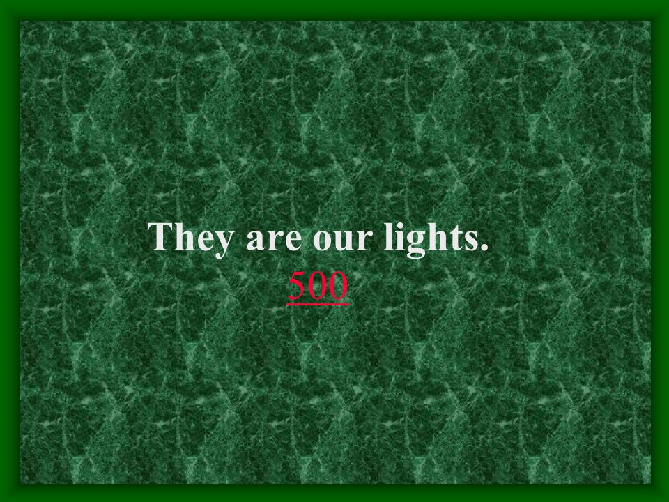 They are our lights. 500