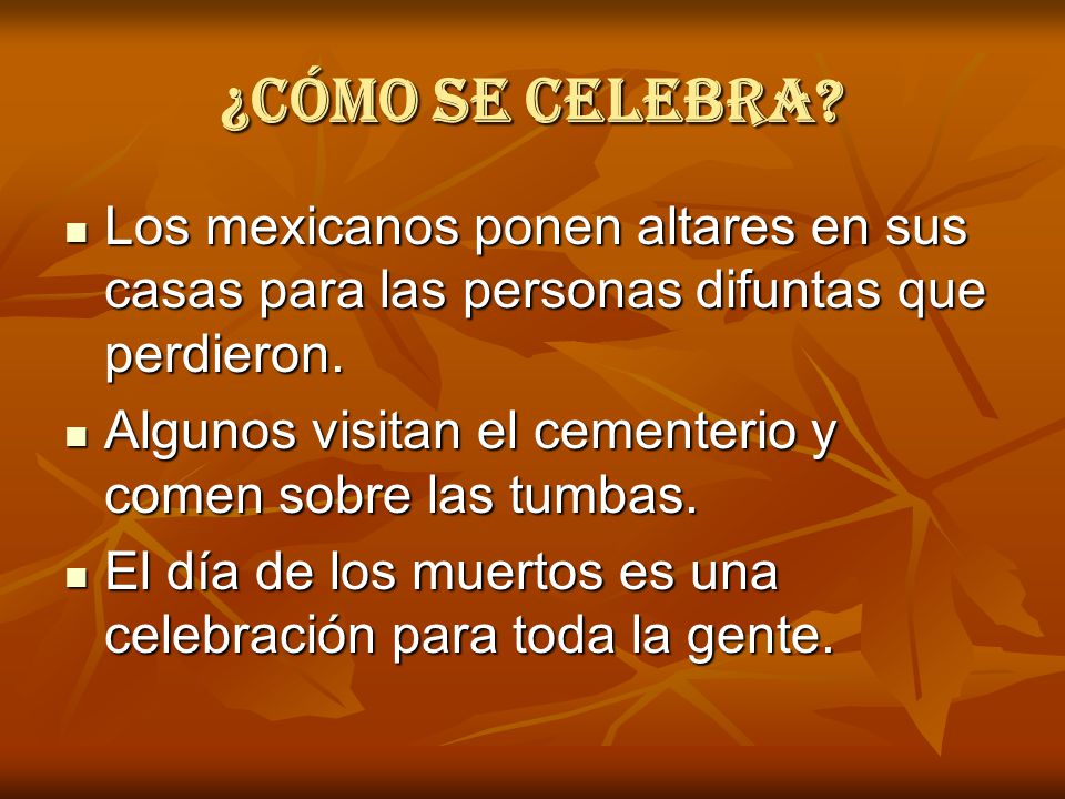¿Cómo se celebra Los mexicanos ponen altares en sus casas para las personas difuntas que perdieron.