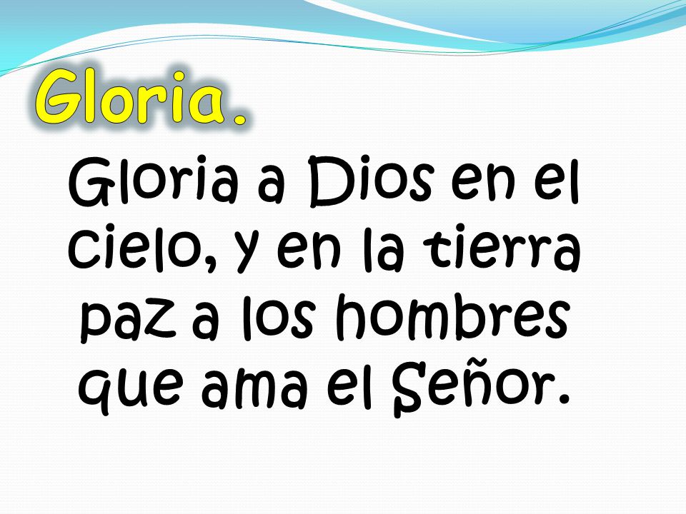Gloria. Gloria a Dios en el cielo, y en la tierra paz a los hombres que ama el Señor.