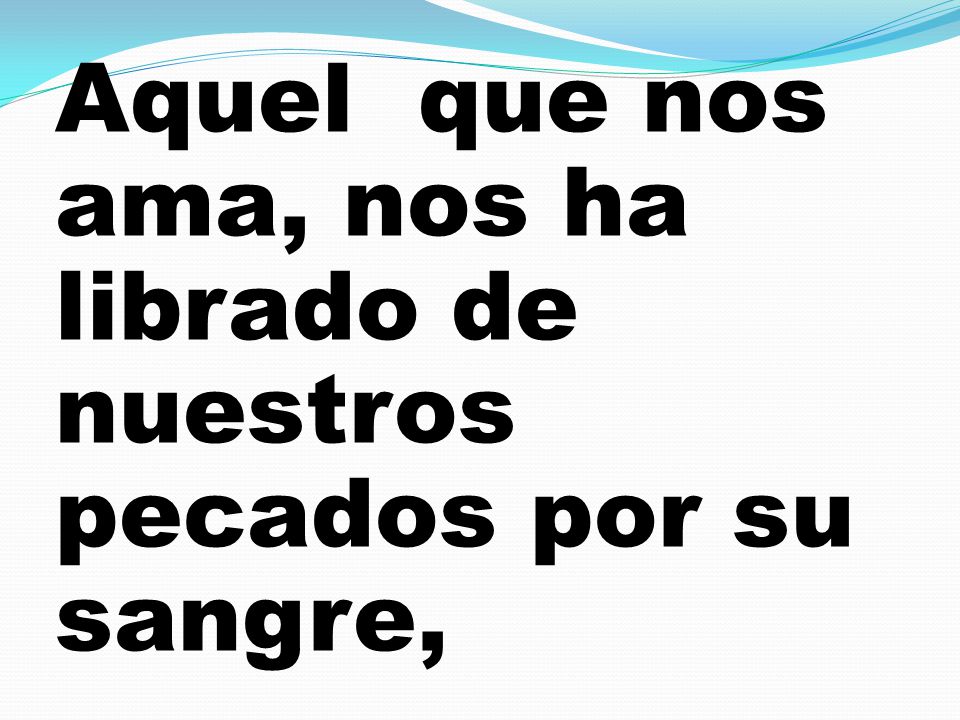Aquel que nos ama, nos ha librado de nuestros pecados por su sangre,