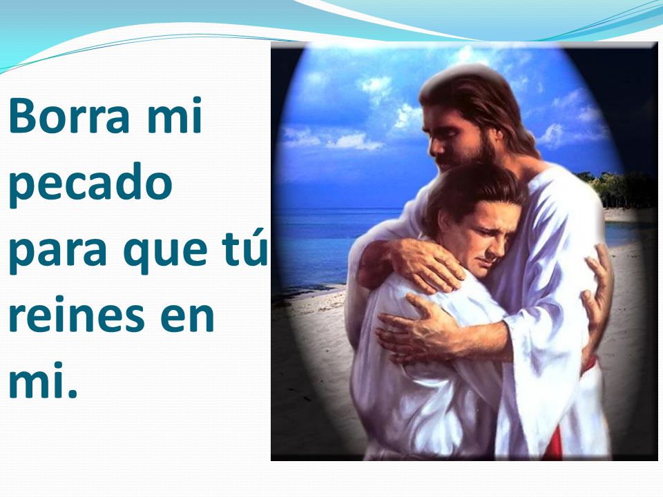 Borra mi pecado para que tú reines en mi.