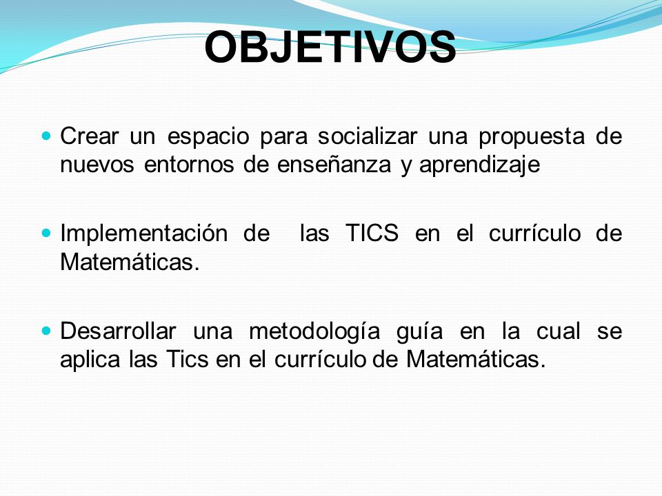 OBJETIVOS Crear un espacio para socializar una propuesta de nuevos entornos de enseñanza y aprendizaje.