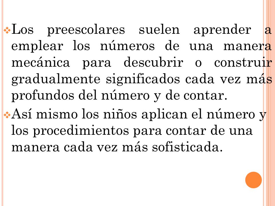 Los preescolares suelen aprender a emplear los números de una manera mecánica para descubrir o construir gradualmente significados cada vez más profundos del número y de contar.
