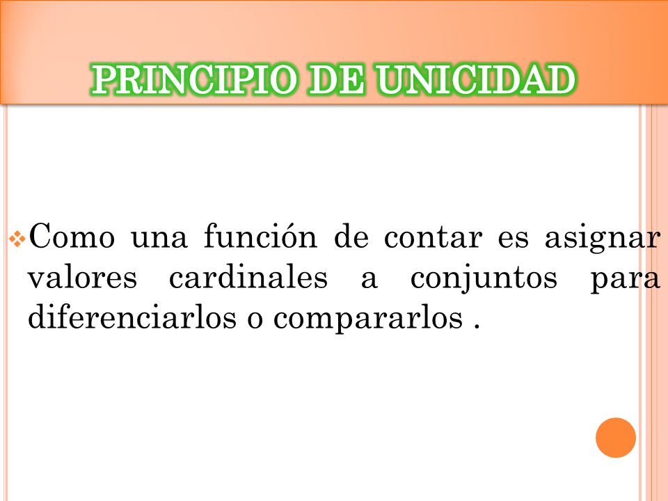 PRINCIPIO DE UNICIDAD Como una función de contar es asignar valores cardinales a conjuntos para diferenciarlos o compararlos .