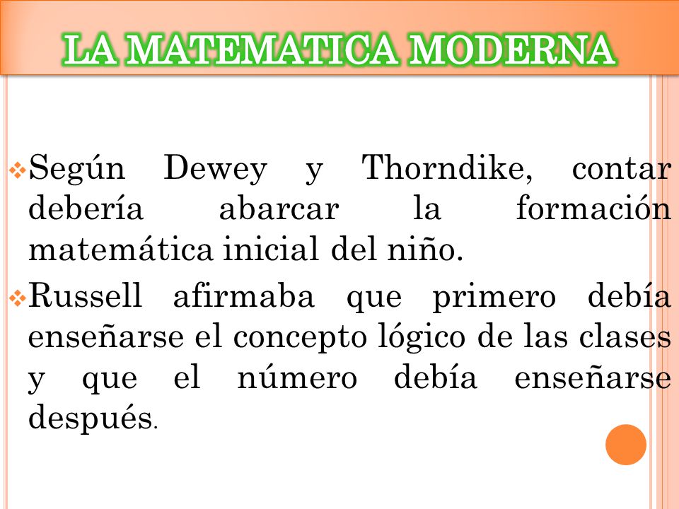 LA MATEMATICA MODERNA Según Dewey y Thorndike, contar debería abarcar la formación matemática inicial del niño.
