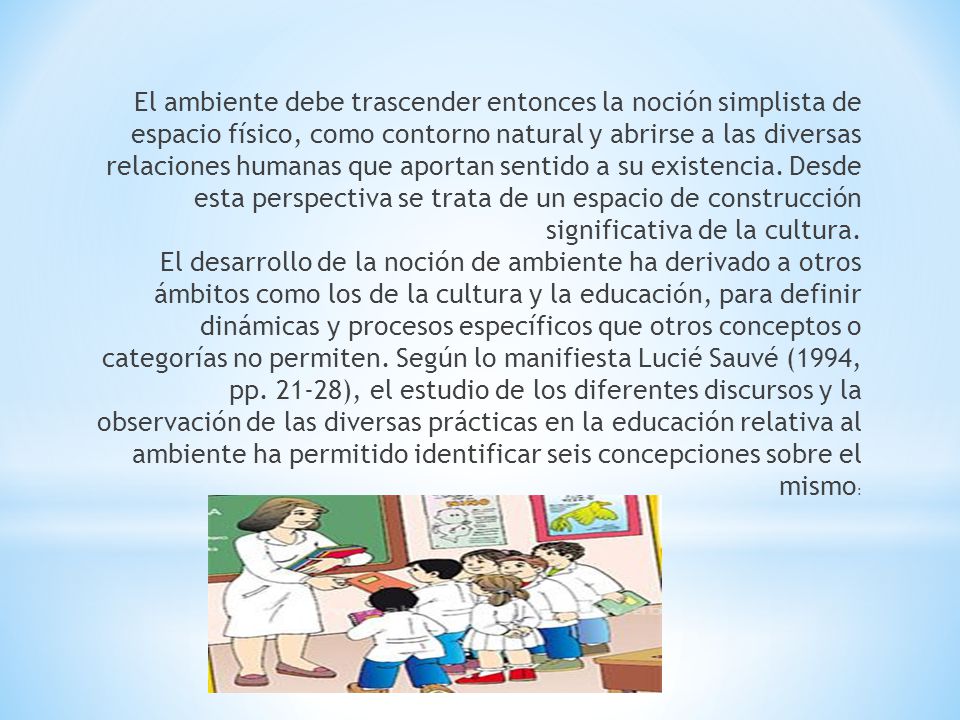 El ambiente debe trascender entonces la noción simplista de espacio físico, como contorno natural y abrirse a las diversas relaciones humanas que aportan sentido a su existencia.