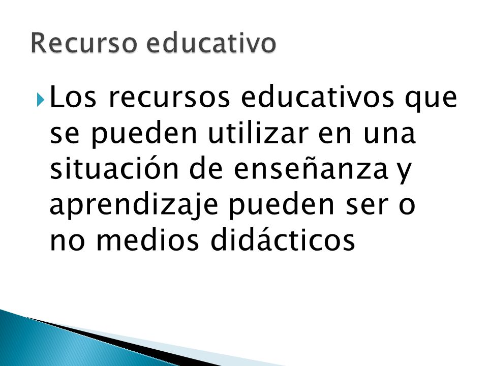 Recurso educativo Los recursos educativos que se pueden utilizar en una situación de enseñanza y aprendizaje pueden ser o no medios didácticos.
