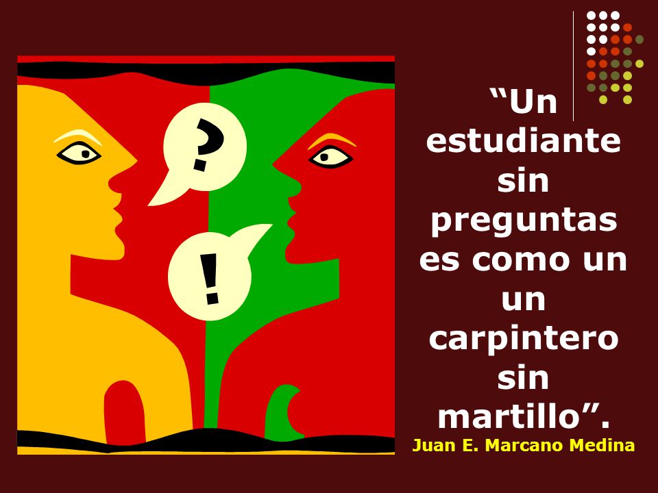 Un estudiante sin preguntas es como un un carpintero sin martillo