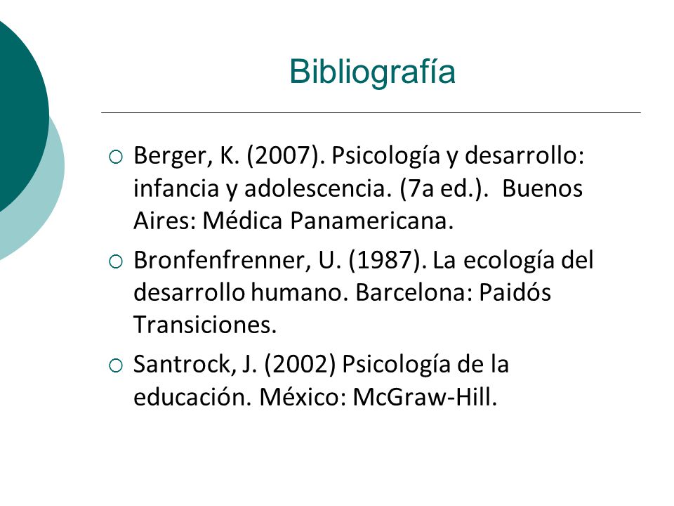 Bibliografía Berger, K. (2007). Psicología y desarrollo: infancia y adolescencia. (7a ed.). Buenos Aires: Médica Panamericana.