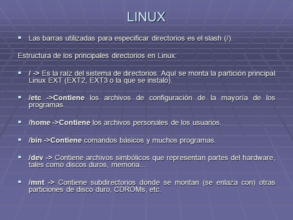 LINUX Las barras utilizadas para especificar directorios es el slash (/). Estructura de los principales directorios en Linux: