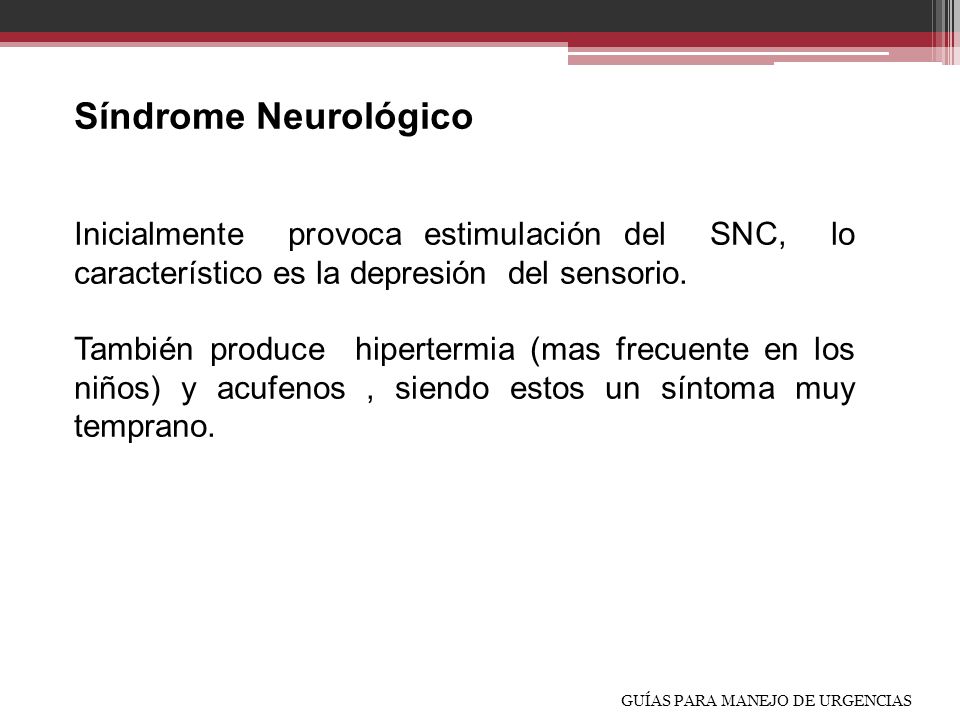 Síndrome Neurológico Inicialmente provoca estimulación del SNC, lo característico es la depresión del sensorio.