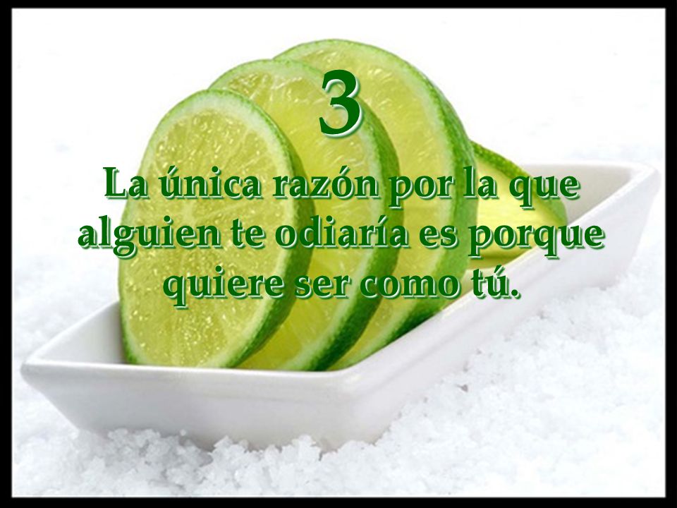 3 La única razón por la que alguien te odiaría es porque quiere ser como tú.