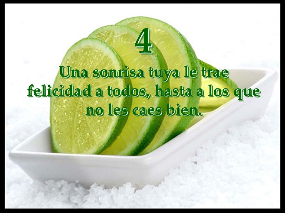 4 Una sonrisa tuya le trae felicidad a todos, hasta a los que no les caes bien.