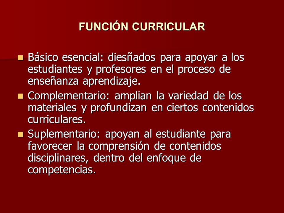 FUNCIÓN CURRICULAR Básico esencial: diesñados para apoyar a los estudiantes y profesores en el proceso de enseñanza aprendizaje.