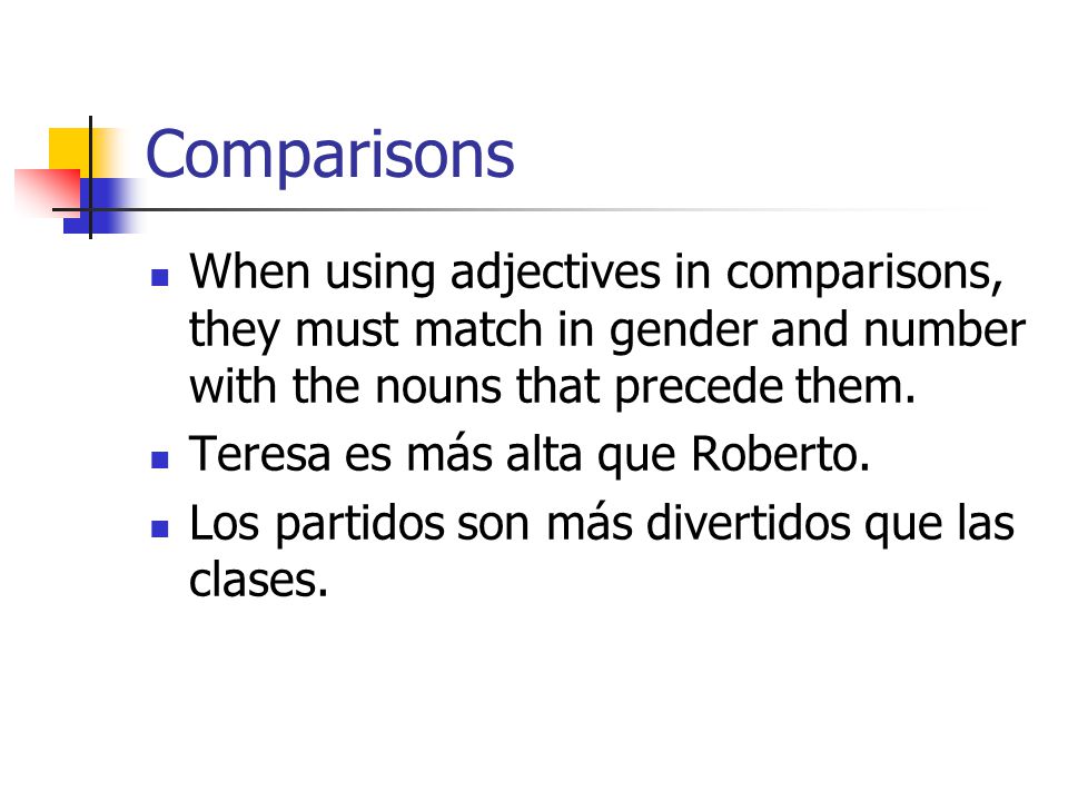 Comparisons When using adjectives in comparisons, they must match in gender and number with the nouns that precede them.