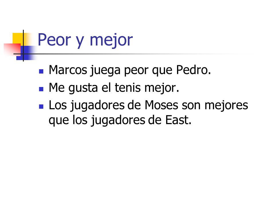 Peor y mejor Marcos juega peor que Pedro. Me gusta el tenis mejor.