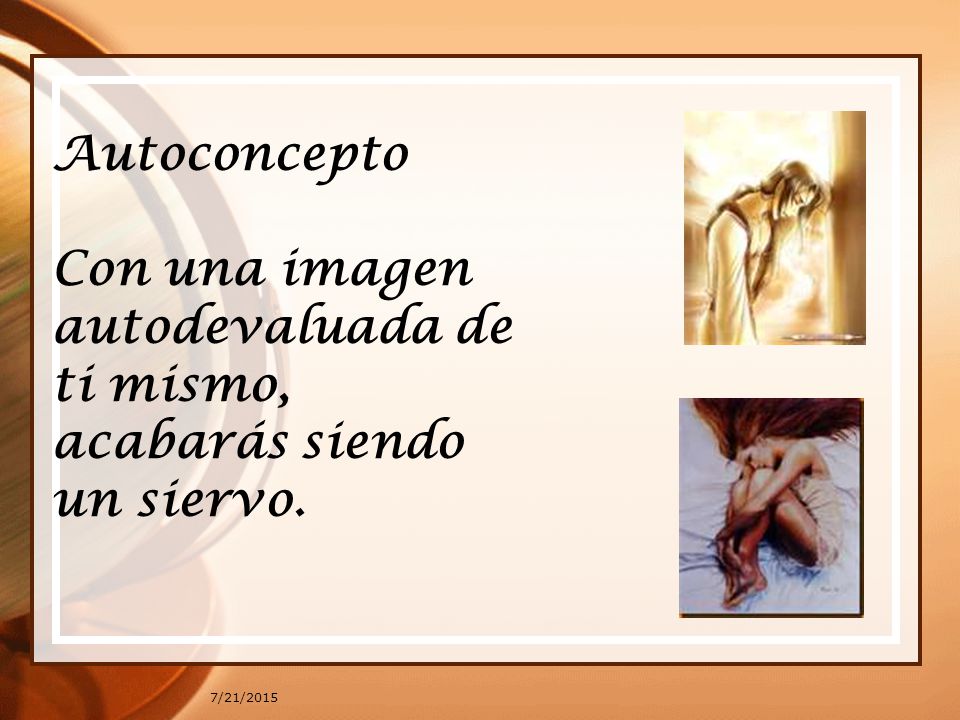 Con una imagen autodevaluada de ti mismo, acabarás siendo un siervo.