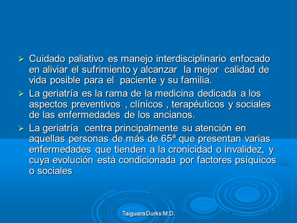 Cuidado paliativo es manejo interdisciplinario enfocado en aliviar el sufrimiento y alcanzar la mejor calidad de vida posible para el paciente y su familia.
